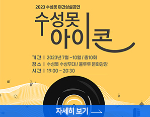 2023년 수성못 야간상설공연, 수성못 아이콘 - 기간 : 2023년 7월 ~ 10월 /총 10회, 장소 : 수성못 수상무대 / 울루루 문화광장, 시간 : 19:00 ~ 20:30, 자세히 보기 