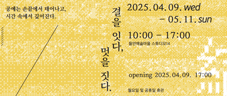 공예는 손끝에서 태어나고, 시간 속에서 깊어진다. 결을 잇다, 멋을 짓다, 2025년 4월 9일 ~ 5월 11일, 10:00 들안예술마을 스튜디오 14, 월요일 및 공휴일 휴관 