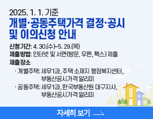 2025. 1. 1. 기준 개별·공동주택가격 결정·공시 및 이의신청 안내, 신청기간: 4. 30.(수)~5. 29.(목) 제출방법: 인터넷 및 서면(방문, 우편, 팩스) 제출 제출장소     · 개별주택: 세무1과, 주택 소재지 행정복지센터,                           부동산공시가격 알리미     · 공동주택: 세무1과, 한국부동산원 대구지사,                           부동산공시가격 알리미, 자세히 보기 