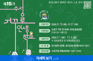 제15기 수성 거꾸로 인생학교 , 신청기간 8월 18일 화요일 ~ 8월 27일 목요일, 신청대상 : 수성구 거주 만 45-75세 중장년층, 교육기간 9월 1일 화요일 ~ 12월 4일 금요일, 법정공휴일 및 대체공휴일 휴강, 수강료 : 단기강좌 2만원, 정기강좌 4만원, 재료비 별도, 문의사항 : 수성구청 미래교육과 666-2546, 자세히 보기 